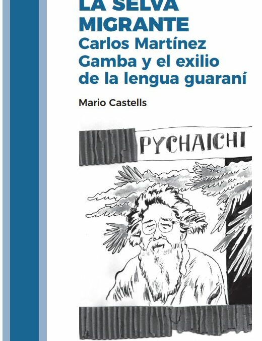Libro digital de acceso abierto: La selva migrante. Carlos Martínez Gamba y el exilio de la lengua guaraní